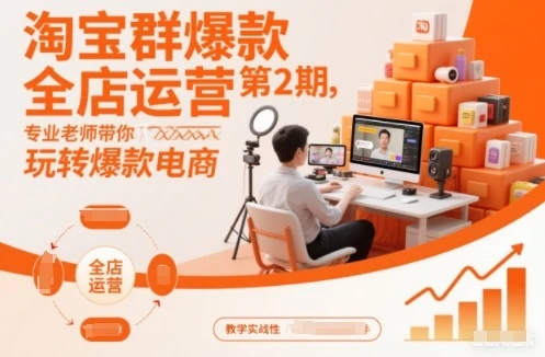 【精】淘宝群爆款全店运营第2期，专业老师带你玩转爆款电商