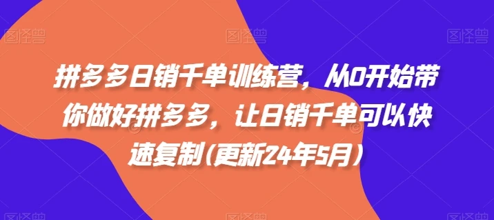 【精】拼多多日销千单训练营,从0开始带你做好拼多多,让日销千单可以快速复制(更新25年9月) 【精】拼多多日销千单训练营,从0开始带你做好拼多多,让日销千单可以快速复制(更新25年9月)