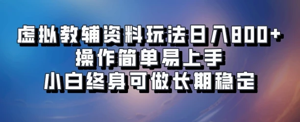 虚拟教辅资料玩法日入800+，操作简单易上手小白终身可做长期稳定