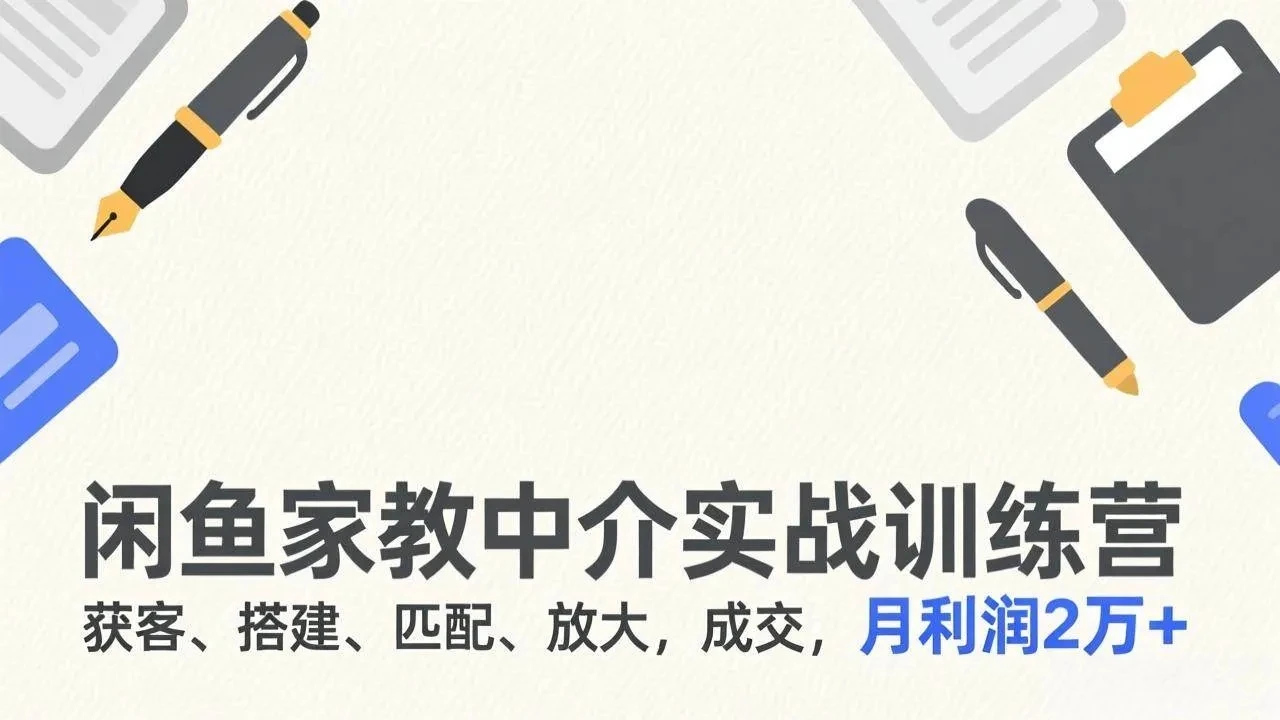 【精】闲鱼家教中介实战训练营,获客、搭建、匹配、放大,成交,月利润2万+ 【精】闲鱼家教中介实战训练营,获客、搭建、匹配、放大,成交,月利润2万+