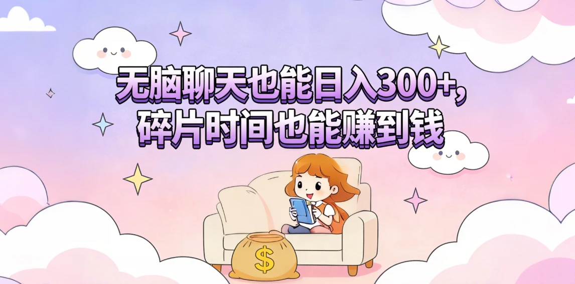 无脑聊天也能日入300+，碎片时间也能赚到钱
