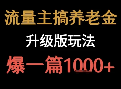 流量主之养老金升级版玩法 爆一篇收益1k+