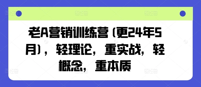 【精】老A营销训练营(更25年7月),轻理论,重实战,轻概念,重本质 【精】老A营销训练营(更25年7月),轻理论,重实战,轻概念,重本质