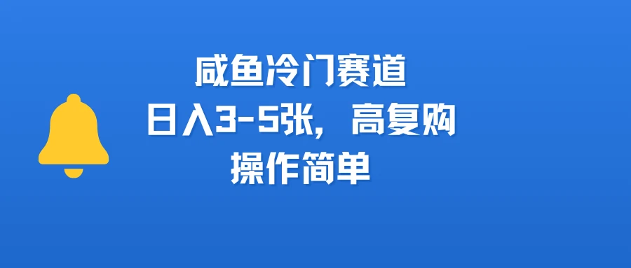 咸鱼冷门赛道，日入3-5张，高复购，操作简单
