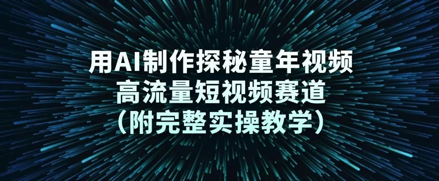用AI制作探秘童年视频，高流量短视频赛道（附完整实操教学）