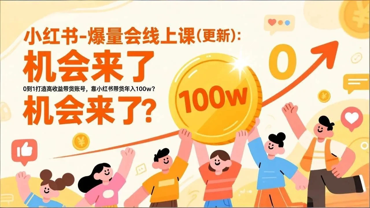 【精】2026小红书爆量会线上课(更新) ：0到1打造高收益带货账号，靠小红书带货年入100w？机会来了！