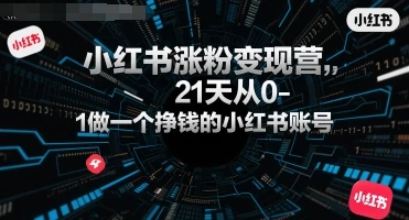 【精】小红书涨粉变现营,21天从0-1做一个挣钱的小红书账号 【精】小红书涨粉变现营,21天从0-1做一个挣钱的小红书账号